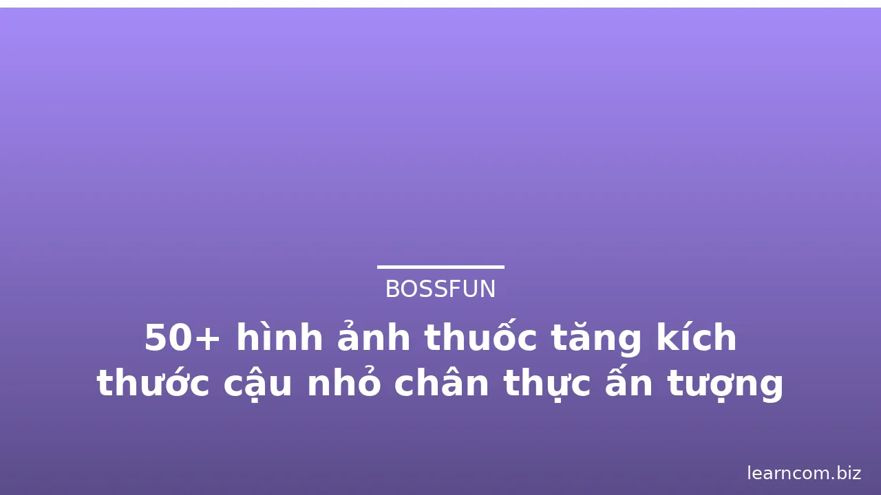 50+ hình ảnh thuốc tăng kích thước cậu nhỏ chân thực ấn tượng · ảnh 2