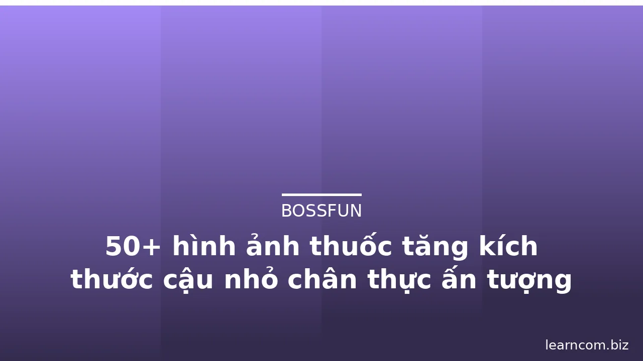 50+ hình ảnh thuốc tăng kích thước cậu nhỏ chân thực ấn tượng