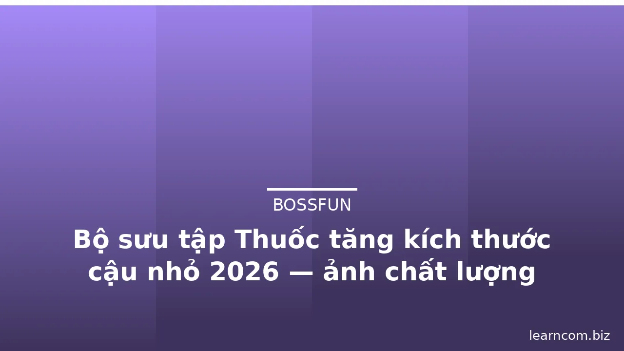 Bộ sưu tập Thuốc tăng kích thước cậu nhỏ 2026 — ảnh chất lượng cao · ảnh 1