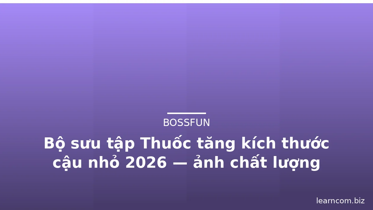 Bộ sưu tập Thuốc tăng kích thước cậu nhỏ 2026 — ảnh chất lượng cao · ảnh 2