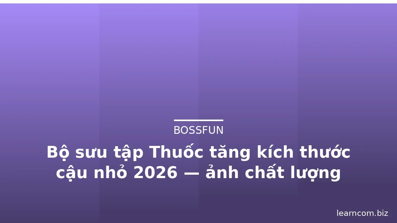 Bộ sưu tập Thuốc tăng kích thước cậu nhỏ 2026 — ảnh chất lượng cao · ảnh 3