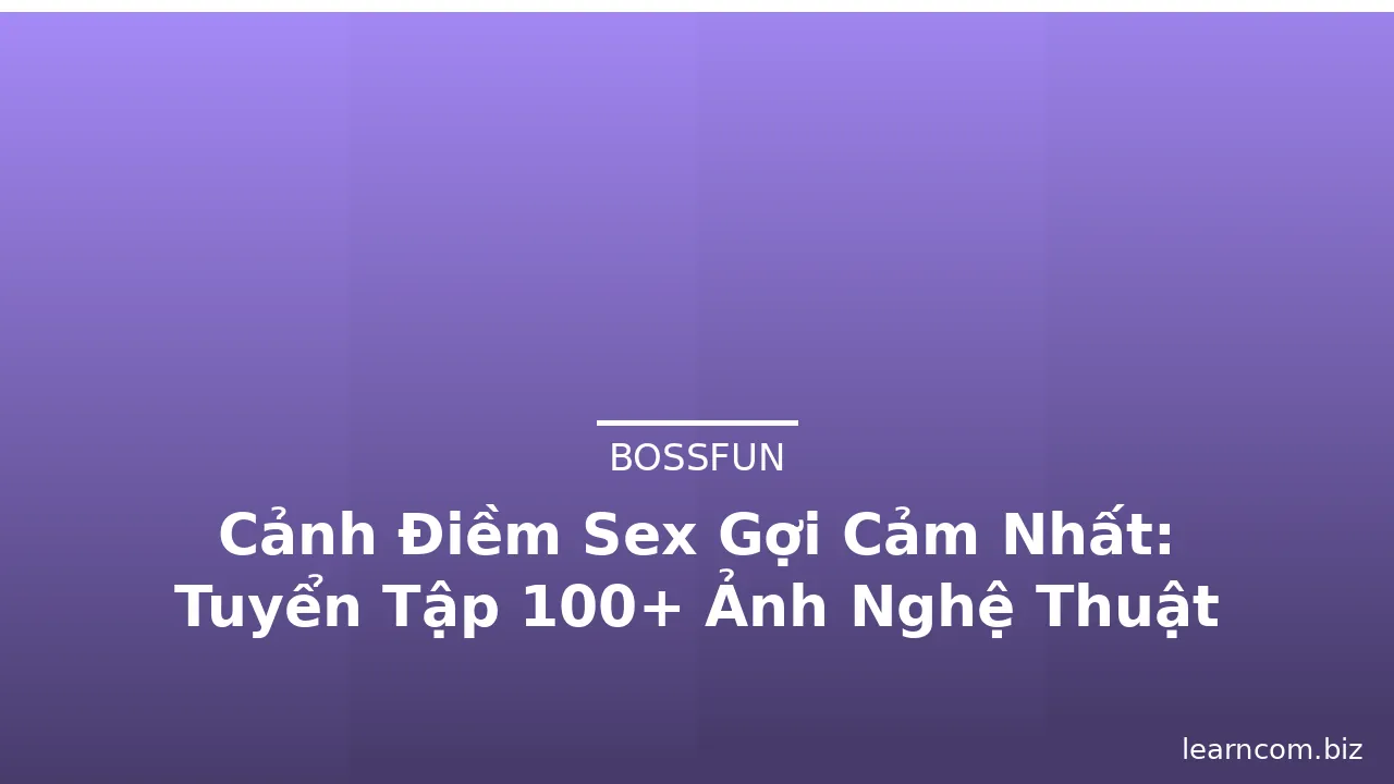 Cảnh Điềm Sex Gợi Cảm Nhất: Tuyển Tập 100+ Ảnh Nghệ Thuật Tông Ấm