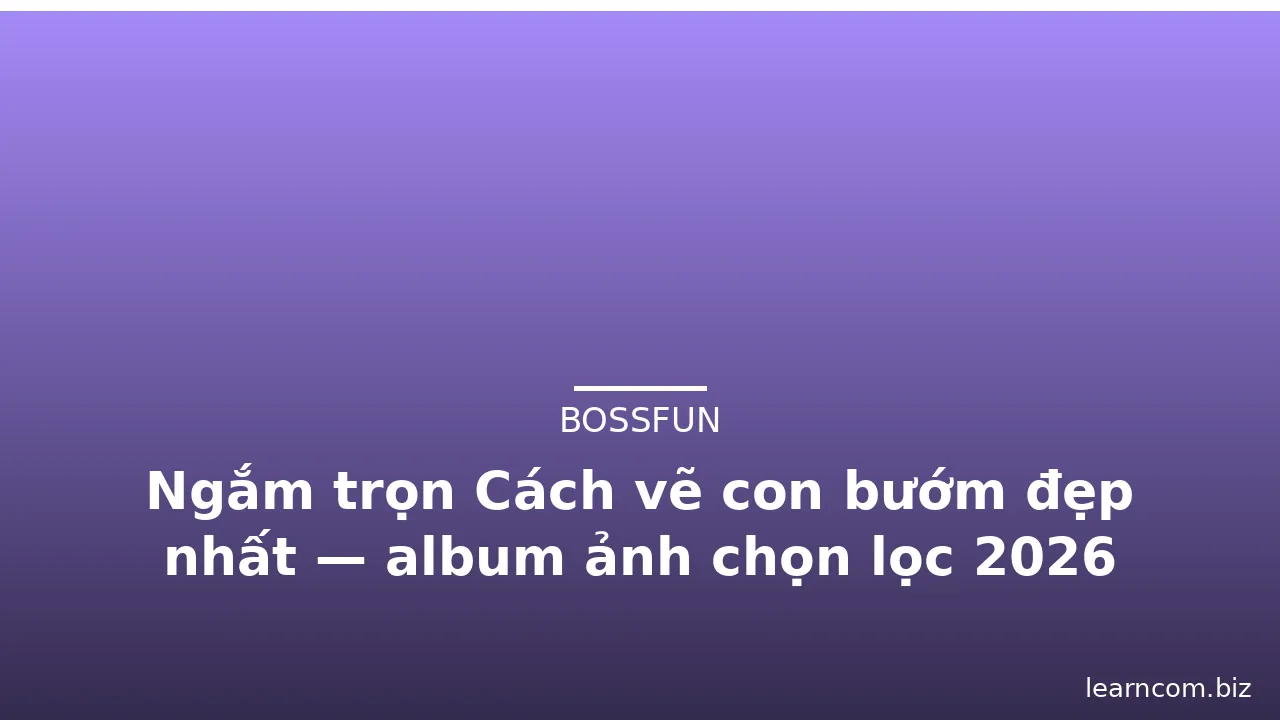 Ngắm trọn Cách vẽ con bướm đẹp nhất — album ảnh chọn lọc 2026