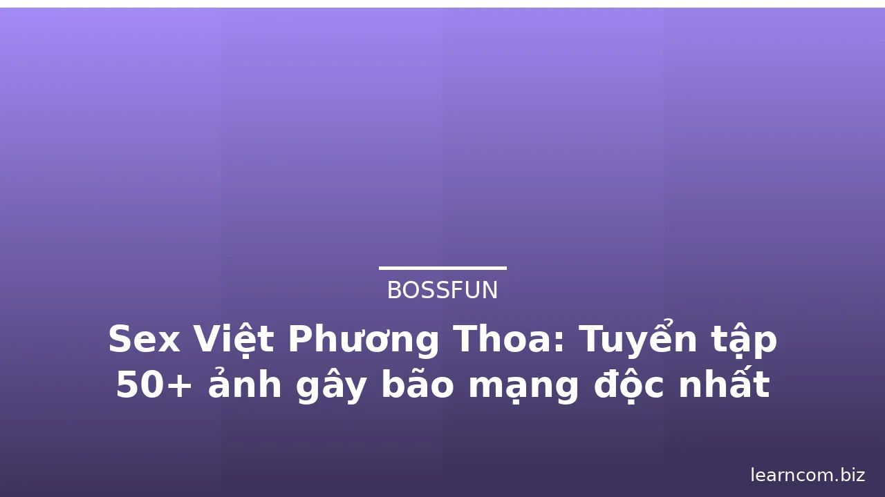 Sex Việt Phương Thoa: Tuyển tập 50+ ảnh gây bão mạng độc nhất · ảnh 2