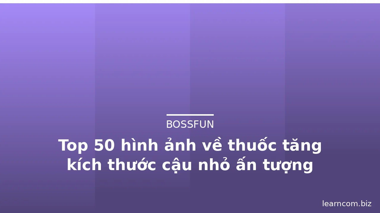 Top 50 hình ảnh về thuốc tăng kích thước cậu nhỏ ấn tượng · ảnh 1