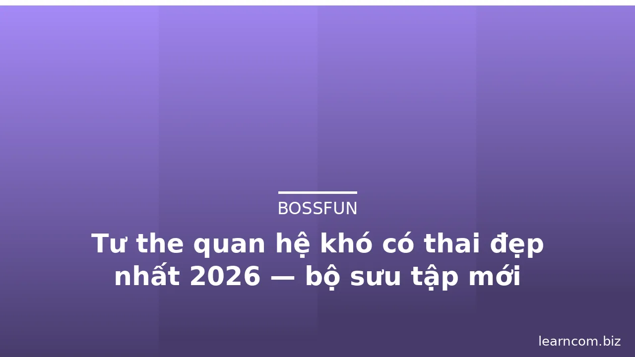 Tư the quan hệ khó có thai đẹp nhất 2026 — bộ sưu tập mới · ảnh 1